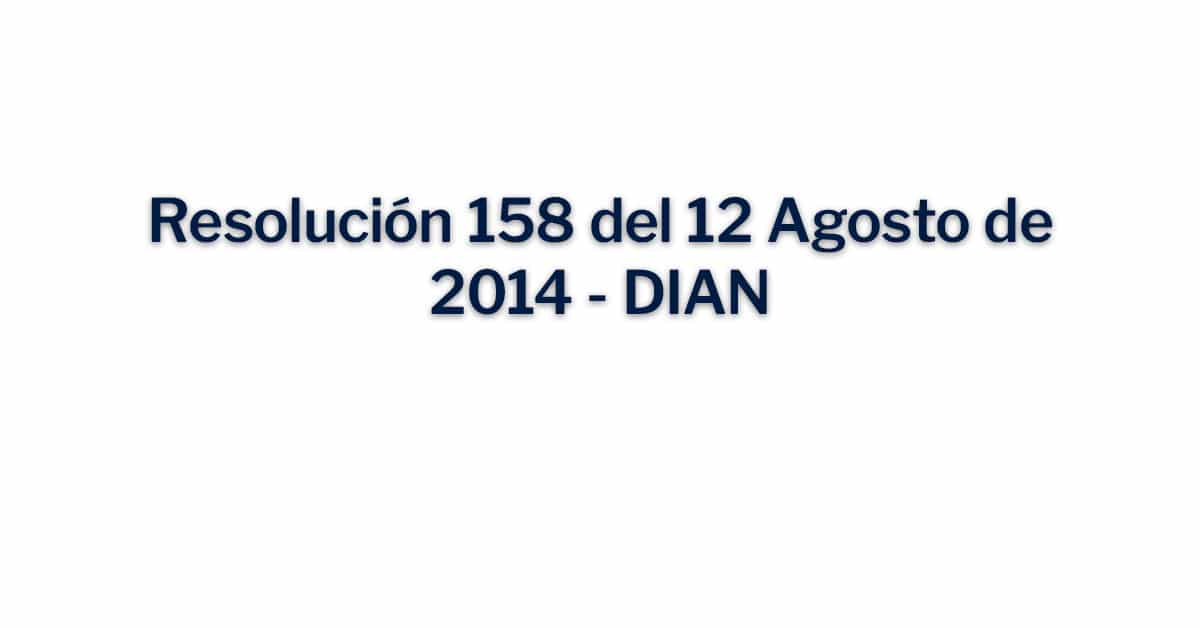 Resolución 158 del 12 Agosto de 2014 - DIAN