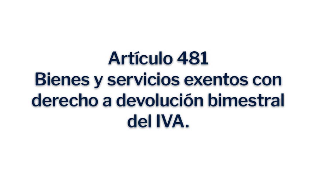 Artículo 481, Bienes y servicios exentos con derecho a devolución bimestral del IVA