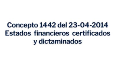 Concepto 1442 del 23-04-2014 Estados financieros certificados y dictaminado