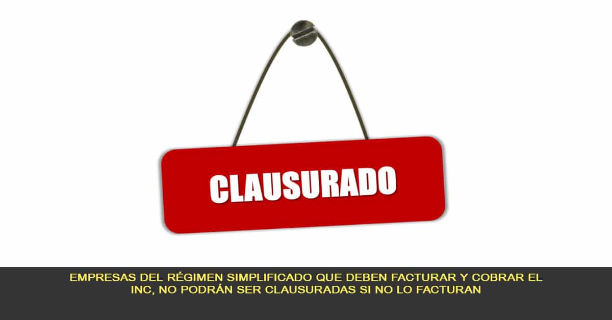 Empresas del régimen simplificado que deben facturar y cobrar el INC, no podrán ser clausuradas si no lo facturan.