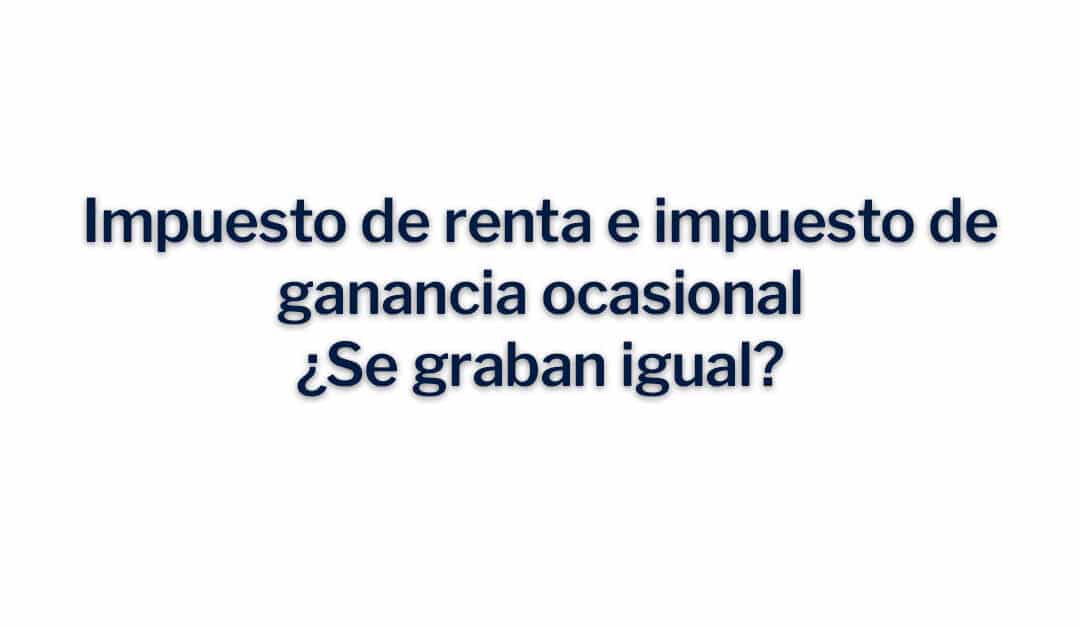 Impuesto de renta e impuesto de ganancia ocasional, ¿Se graban igual?