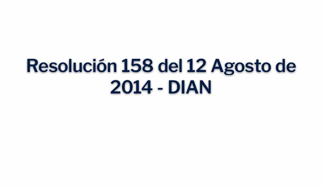 Resolución 158 del 12 Agosto de 2014 – DIAN