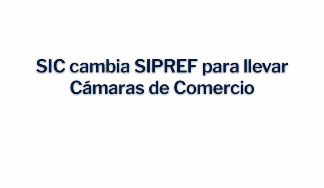 SIC cambia SIPREF para llevar Cámaras de Comercio