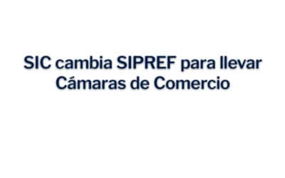 SIC cambia SIPREF para llevar Cámaras de Comercio