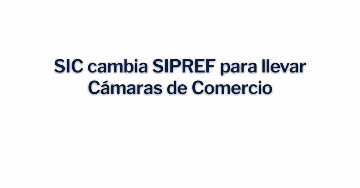 SIC cambia SIPREF para llevar Cámaras de Comercio