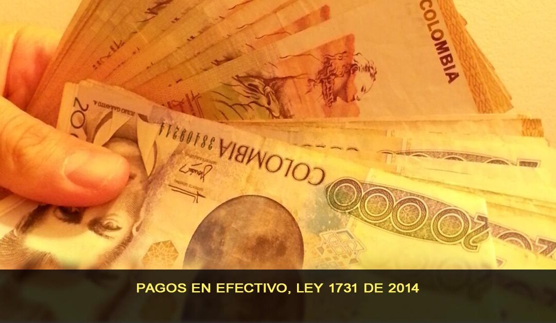 Pagos en efectivo, Ley 1731 de Julio 31 de 2014