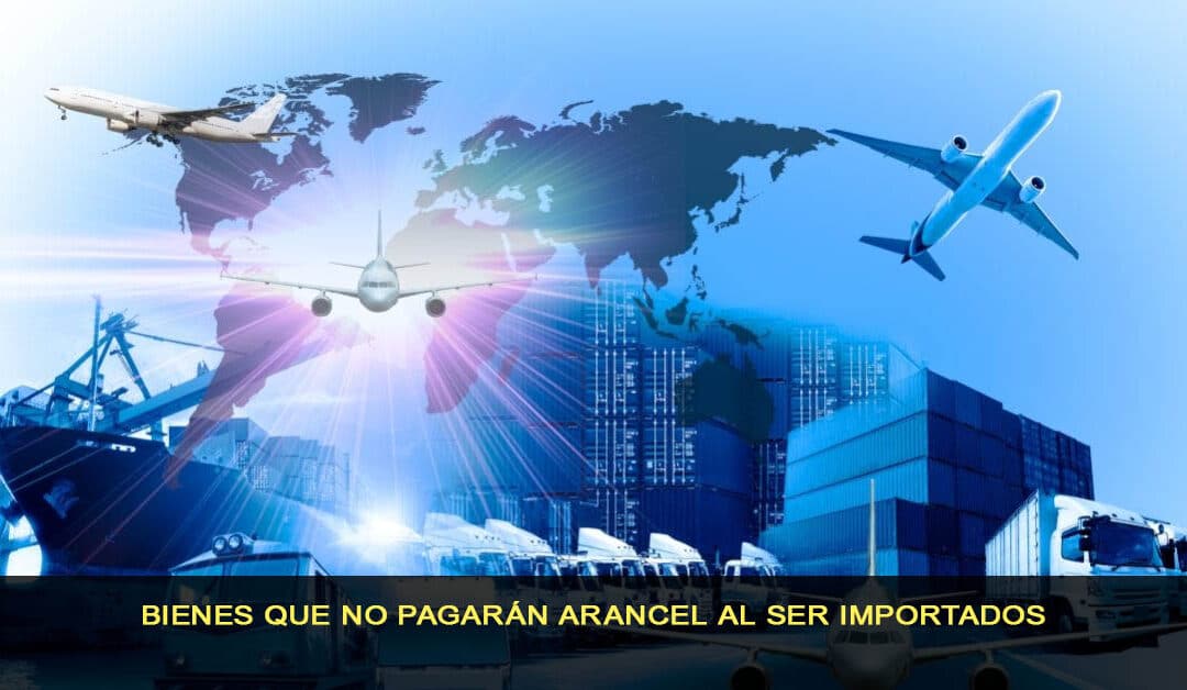 Bienes que no pagarán arancel al ser importados