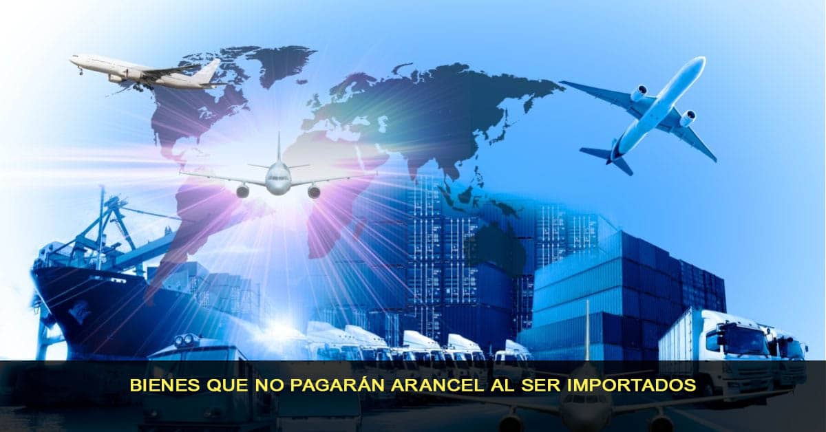 Bienes que no pagarán arancel al ser importados