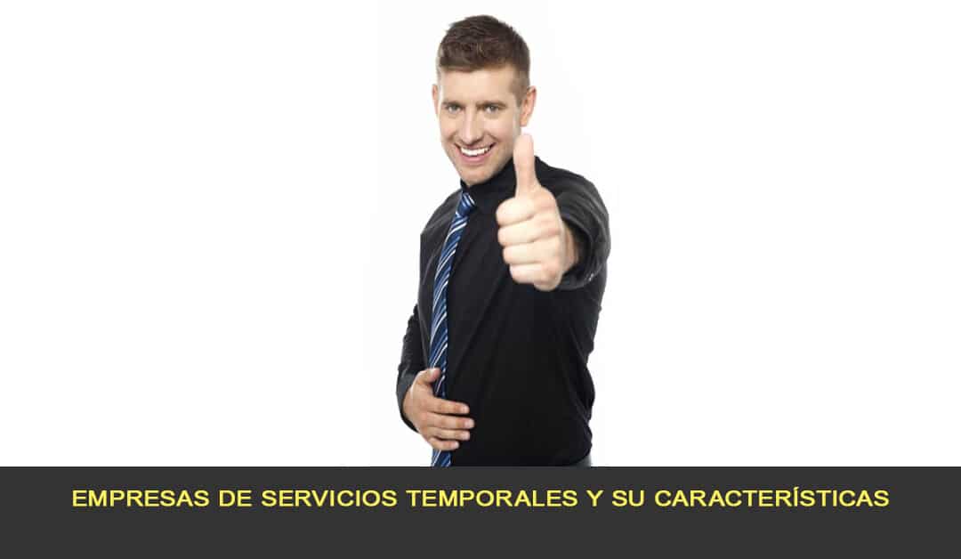 Empresas de servicios temporales y su características ¡Te lo explicamos!