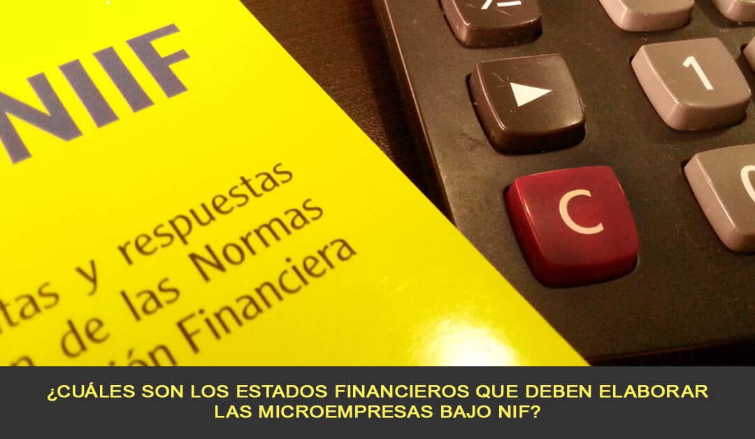 ¿Cuáles son los Estados Financieros que deben elaborar las Microempresas bajo NIF?