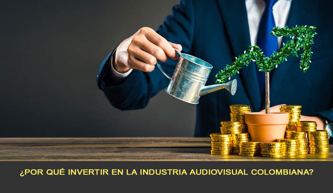 ¿Por qué invertir en la Industria Audiovisual Colombiana?