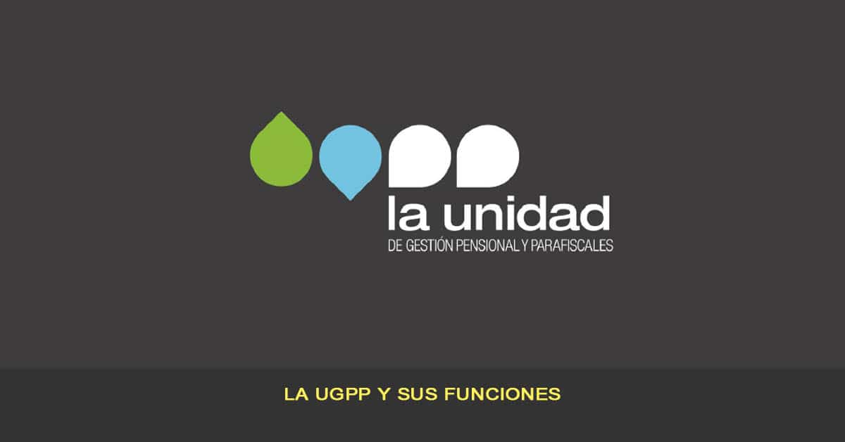 Unidad Administrativa Especial de Gestión Pensional y Contribuciones Parafiscales de la Protección Social - La UGPP y sus funciones