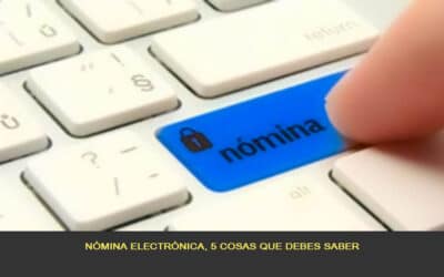 Nómina electrónica, 5 cosas que debes saber