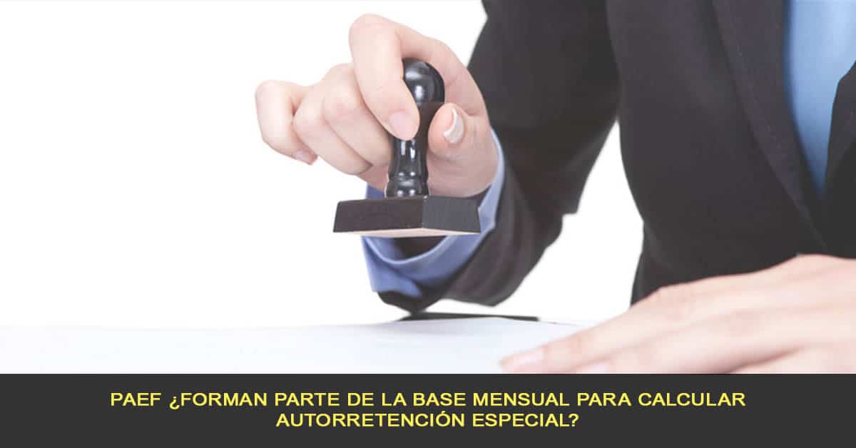 PAEF ¿forman parte de la base mensual para calcular autorretención especial?