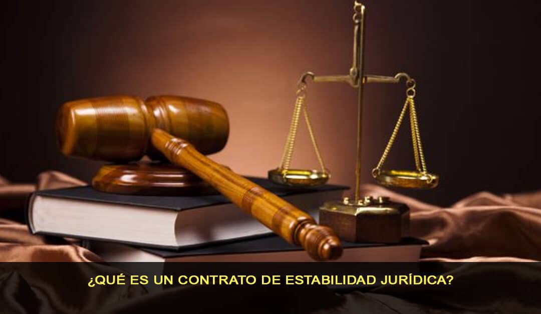 ¿Qué es un contrato de estabilidad jurídica? ¡Te lo explicamos!