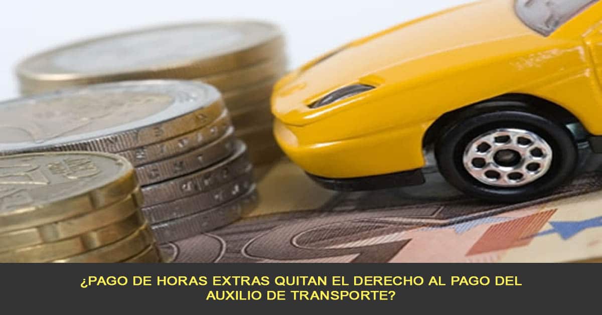 ¿pago de horas extras quitan el derecho al pago del auxilio de transporte?