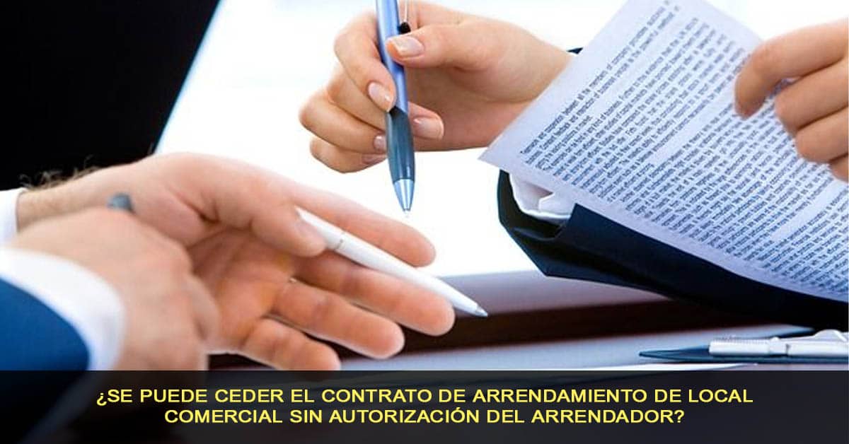 ¿Se puede ceder el contrato de arrendamiento de local comercial sin autorización del arrendador?