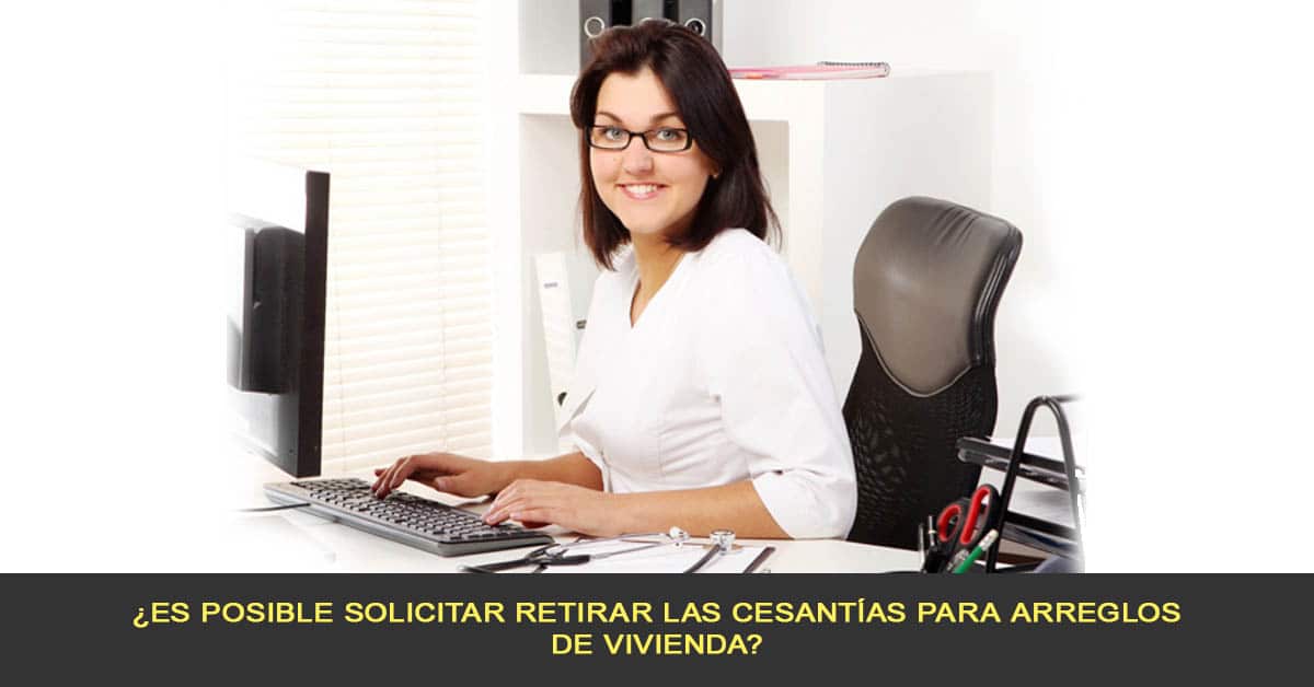 ¿Es posible solicitar retirar las cesantías para arreglos de vivienda?