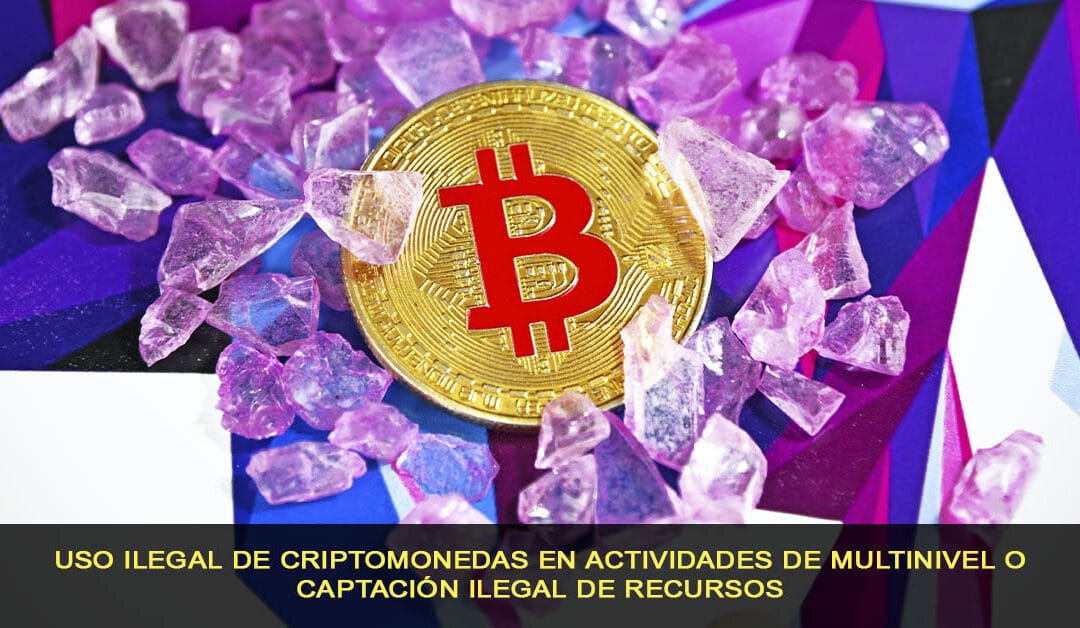 Uso ilegal de criptomonedas en actividades de multinivel o captación ilegal de recursos