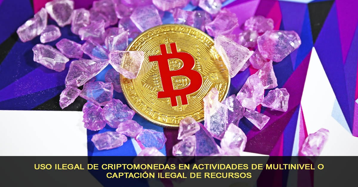 Uso ilegal de criptomonedas en actividades de multinivel o captación ilegal de recursos