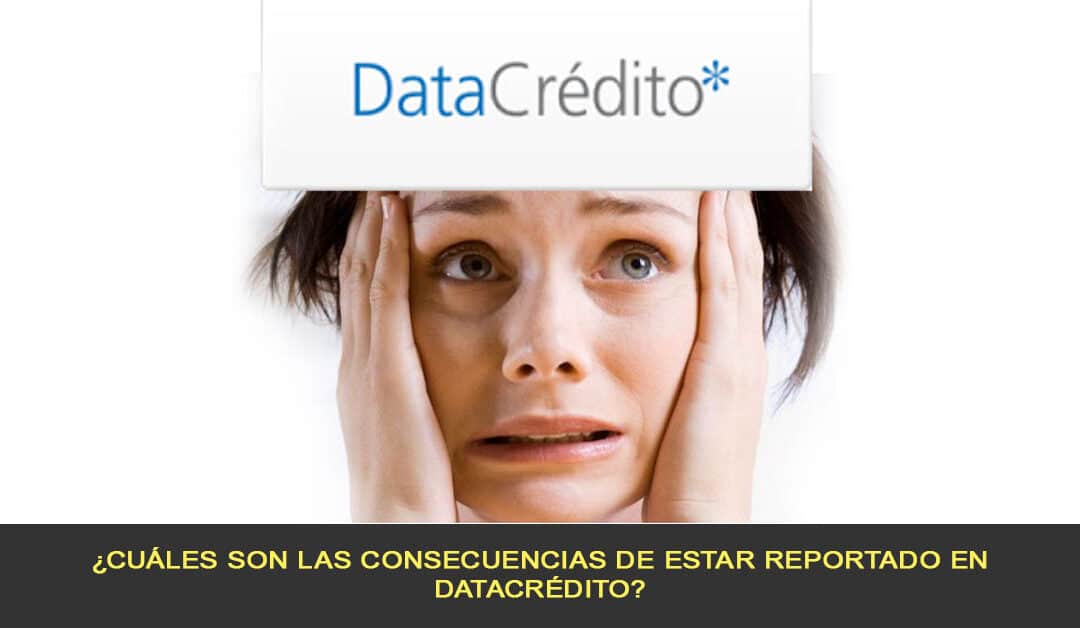 ¿Cuáles son las consecuencias de estar reportado en Datacrédito?