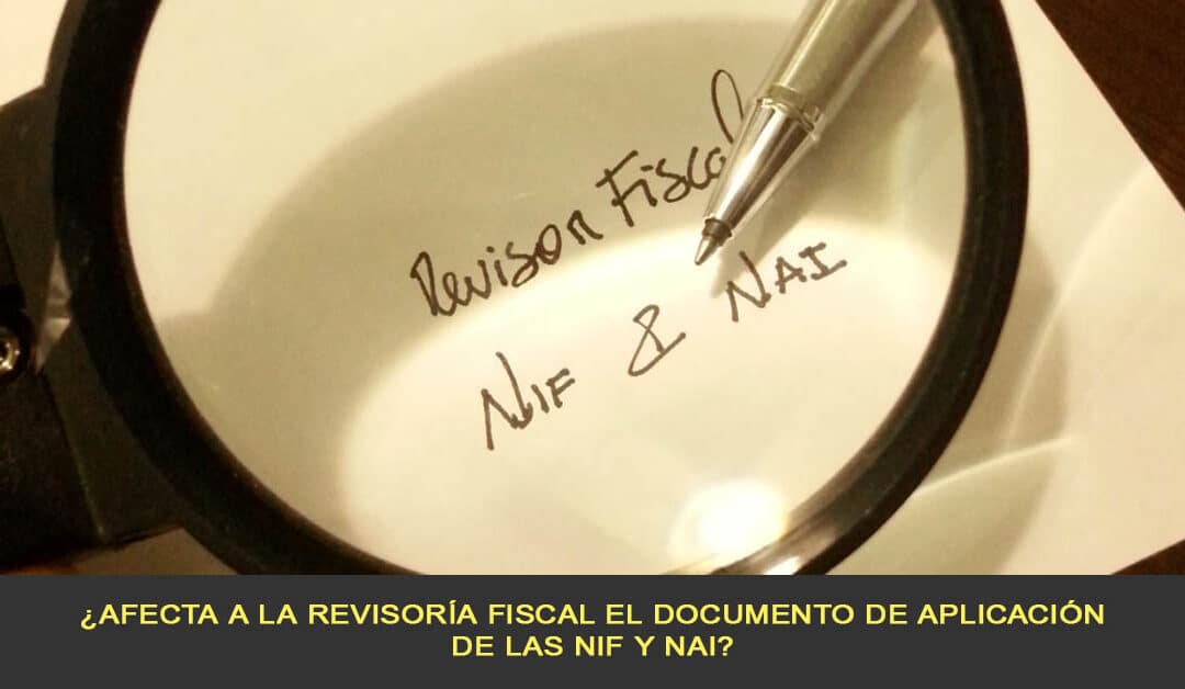 ¿Afecta a la Revisoría Fiscal el documento de Aplicación de las NIF y NAI?