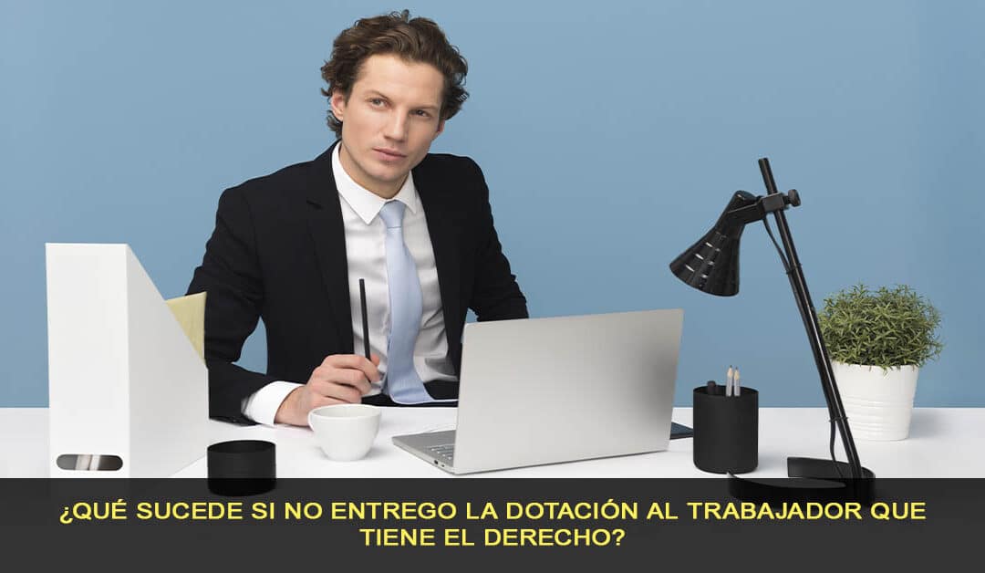 ¿Qué sucede si no entrego la dotación al trabajador que tiene el derecho?