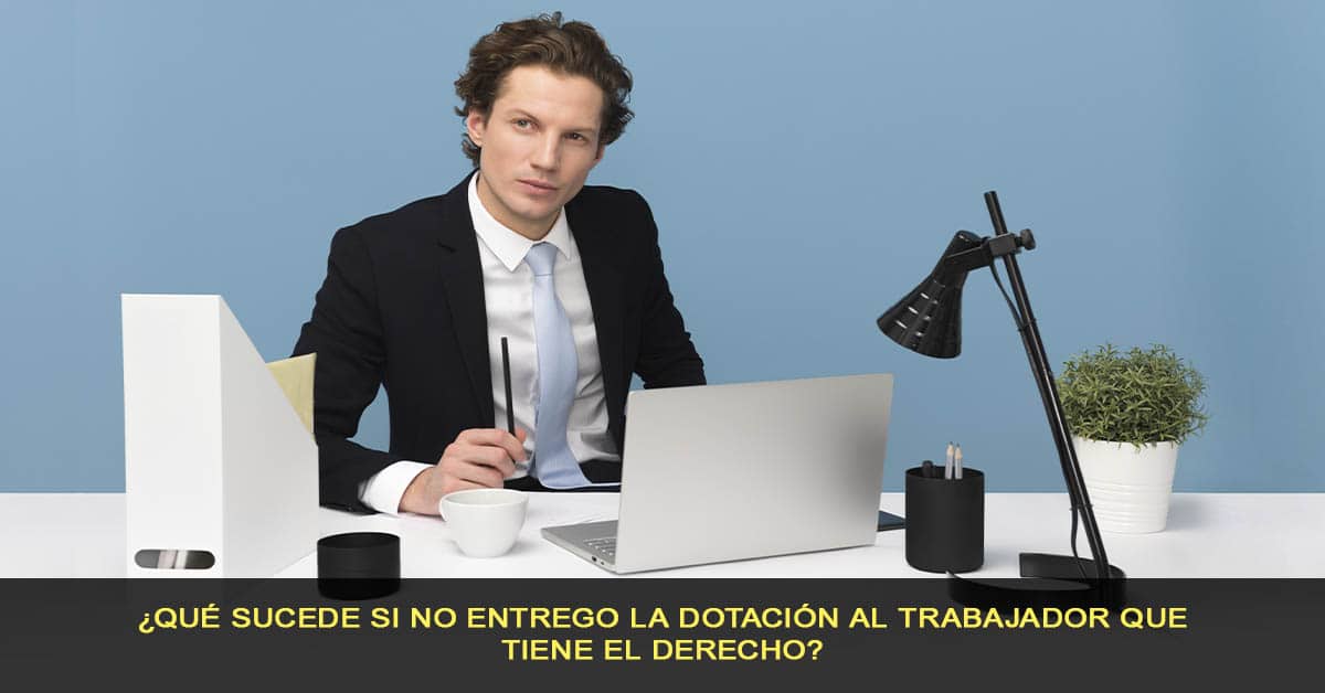 ¿Qué sucede si no entrego la dotación al trabajador que tiene el derecho?