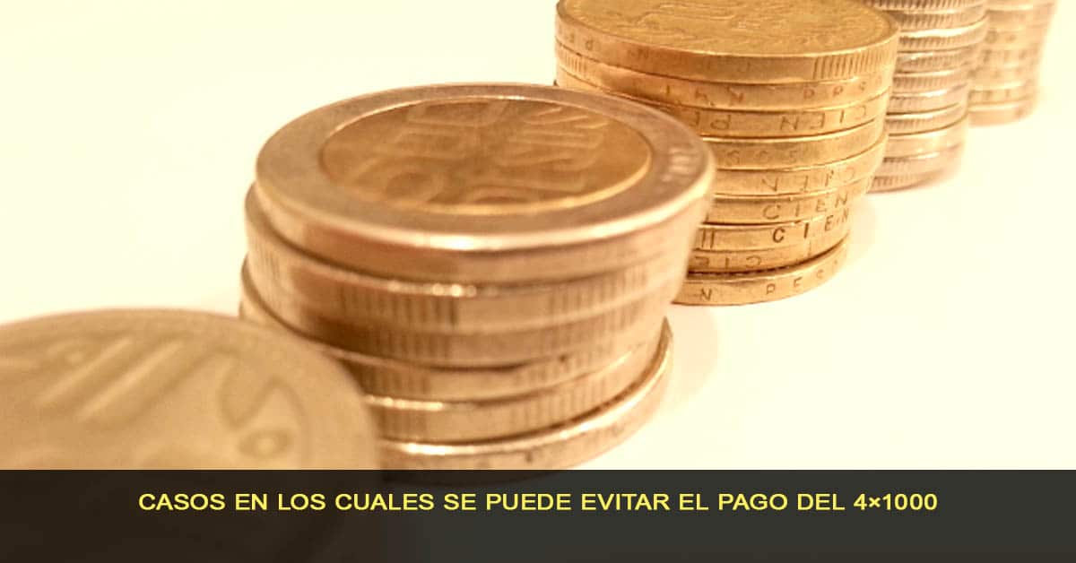 Casos en los cuales se puede evitar el pago del 4×1000