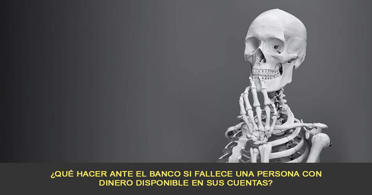 ¿Qué hacer ante el banco si fallece una persona con dinero disponible en sus cuentas?