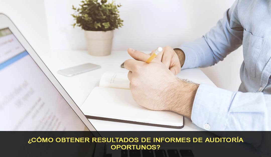 ¿Cómo obtener resultados de informes de auditoría oportunos?