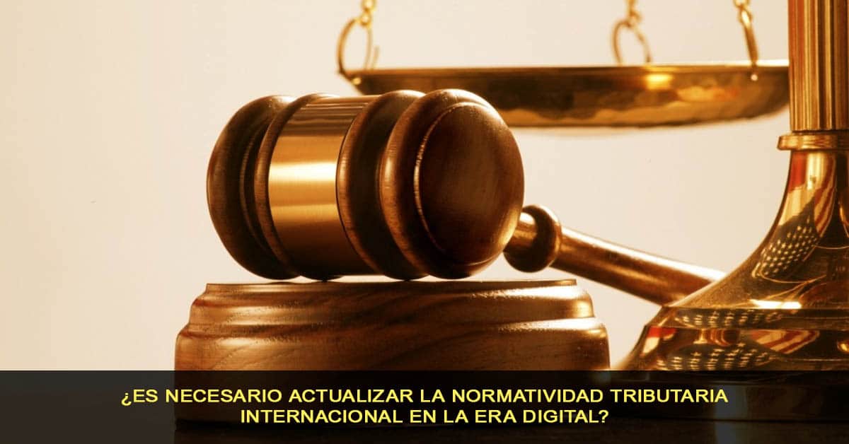 ¿es necesario actualizar la normatividad tributaria internacional en la era digital?