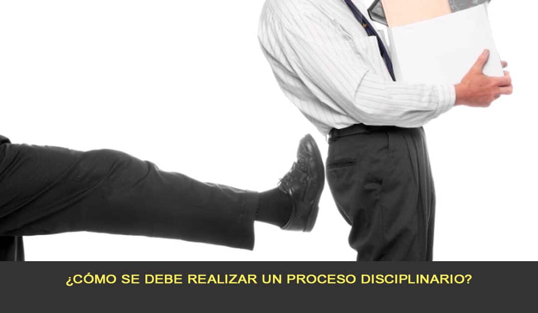 ¿Cómo se debe realizar un proceso disciplinario? ¡Te lo explicamos!