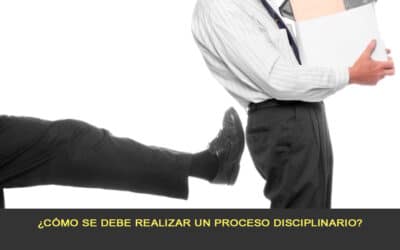 ¿Cómo se debe realizar un proceso disciplinario? ¡Te lo explicamos!