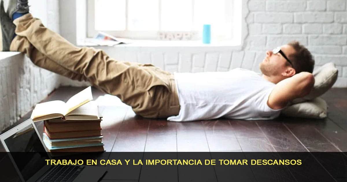 Trabajo en casa y la importancia de tomar descansos