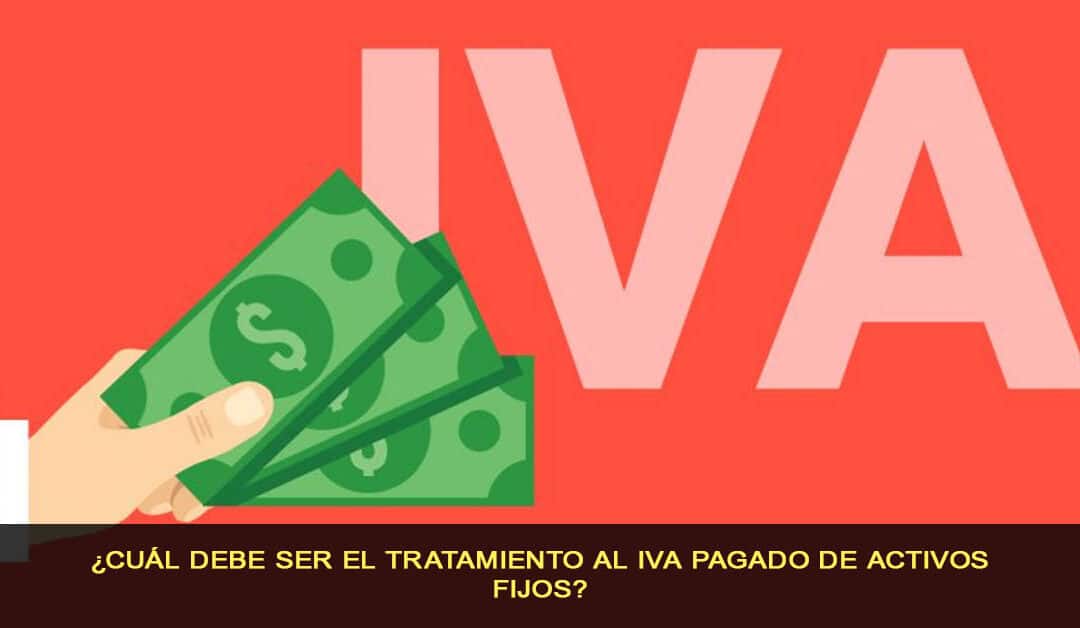 ¿Cuál debe ser el tratamiento al IVA pagado de activos fijos?