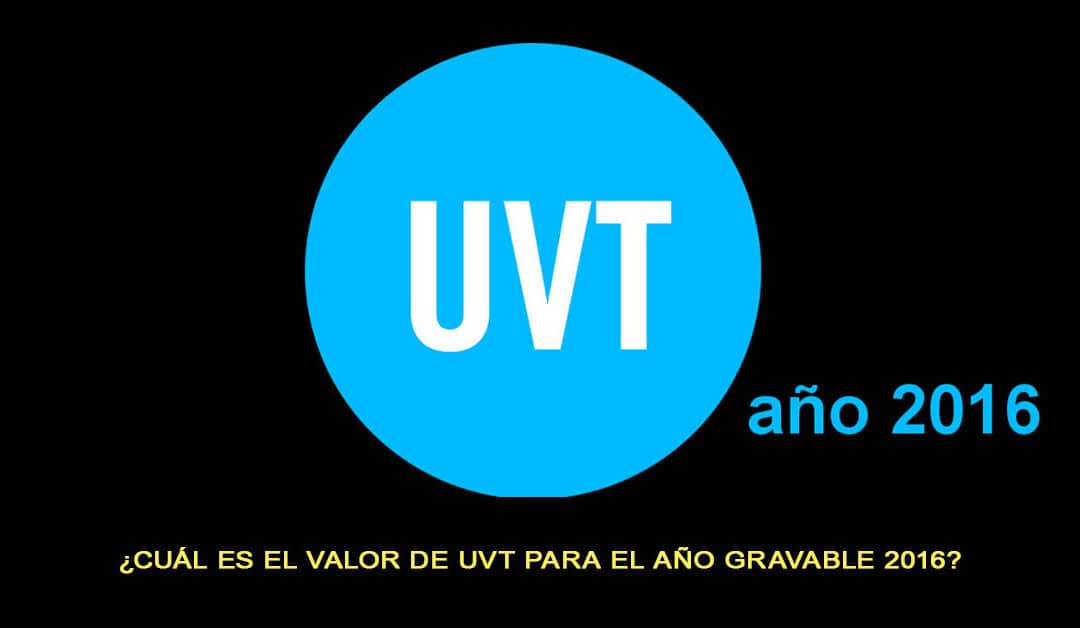 ¿Cuál es el valor de UVT para el año gravable 2016?