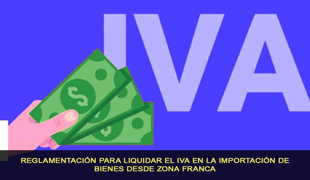 Reglamentación para liquidar el IVA en la importación de bienes desde zona franca