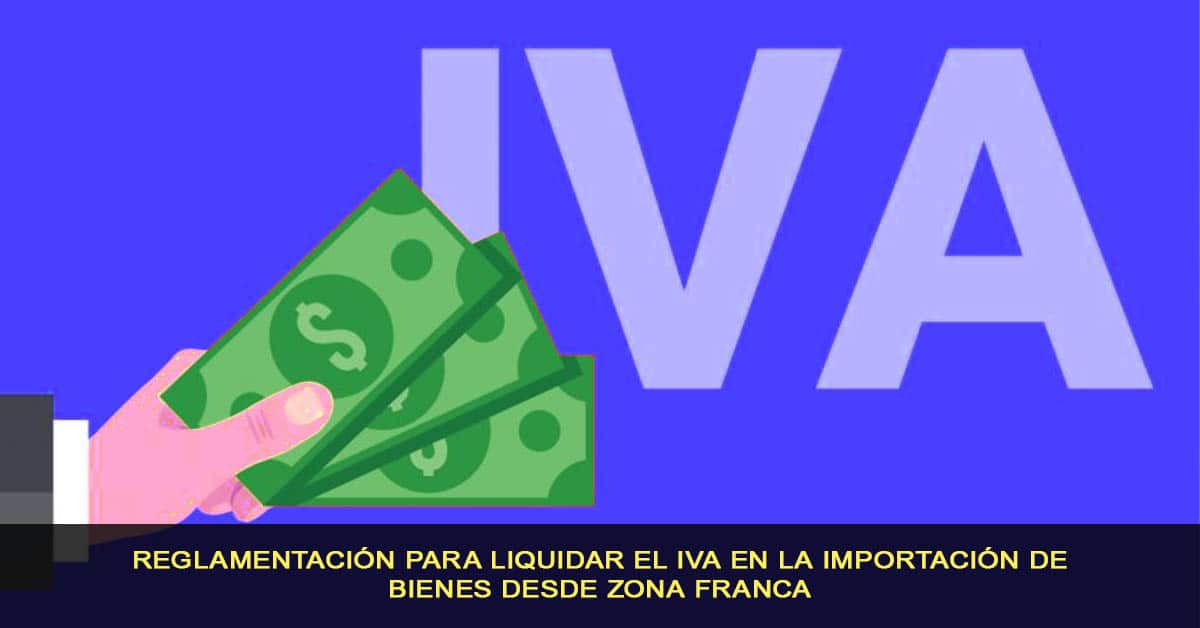 reglamentación para liquidar el IVA en la importación de bienes desde zona franca