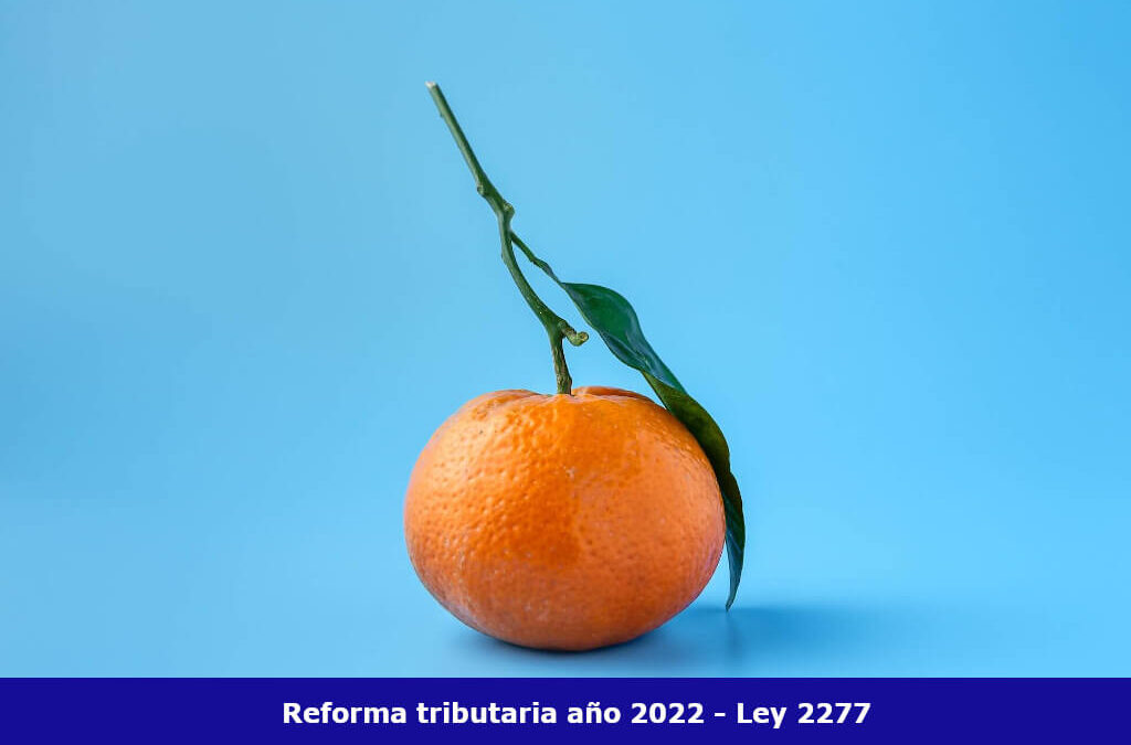 REFORMA TRIBUTARIA, LEY 2277 AÑO 2022 EN COLOMBIA